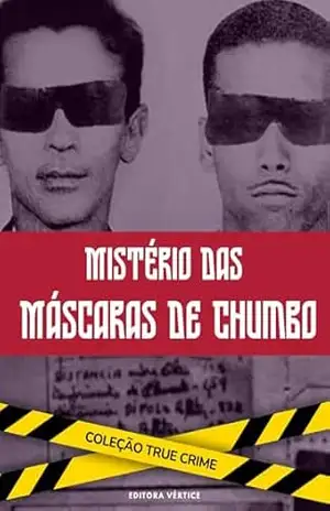 Capa do livro Mistério das Máscaras de Chumbo: Segredos, Experimentos e o Desconhecido (True Crime Brasil) - Editora Vértice