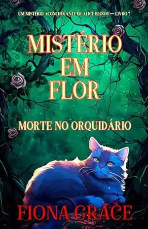 Mistério em Flor: Morte no Orquidário (Um Mistério Aconchegante de Alice Bloom — Livro 7) – Fiona  Grace
