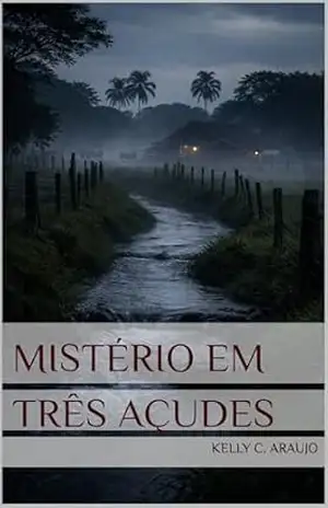 Mistério em Três Açudes – Kelly C. Araujo Mistério em Três Açudes – Kelly C. Araujo