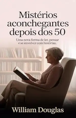 Mistérios Aconchegantes Depois dos 50: Como Protagonistas Maduros Transformam o Gênero Policial em Leitura Envolvente e Inspiradora – William Douglas