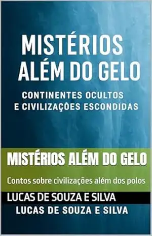Capa do livro Mistérios Além do Gelo: Contos sobre civilizações além dos polos - LUCAS De souza e silva