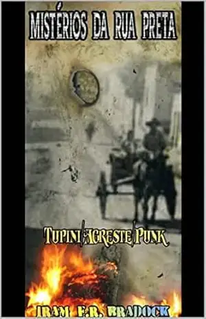 MISTÉRIOS DA RUA PRETA: [Livro: ”100”] (AGRESTE/TUPINI/PUNK Livro 16) – Iram F. R. “Bradock”