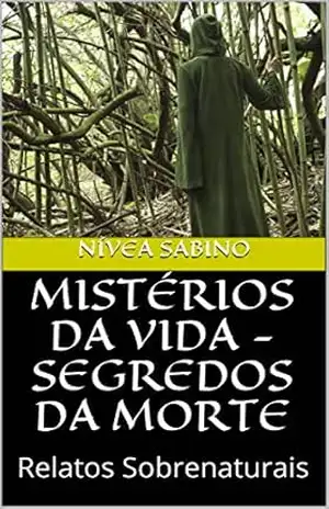 Capa do livro MISTÉRIOS DA VIDA – SEGREDOS DA MORTE: Relatos Sobrenaturais - NÍVEA SABINO