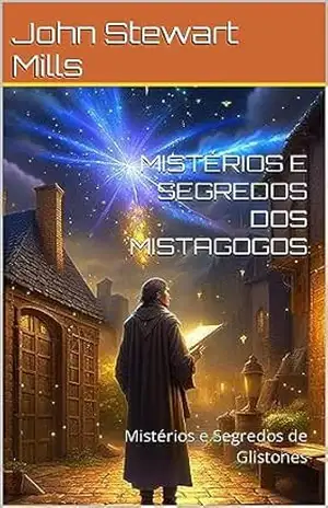 MISTÉRIOS E SEGREDOS DOS MISTAGOGOS: Mistérios e Segredos de Glistones – John Stewart Mills