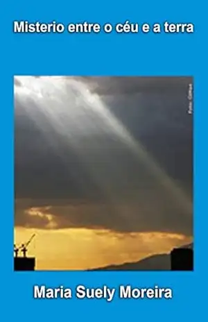 Capa do livro MISTÉRIOS ENTRE O CÉU E A TERRA - MARIA SUELY MOREIRA