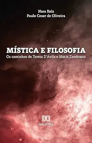Mística e filosofia: os caminhos de Teresa D’Ávila e María Zambrano – Nara Rela