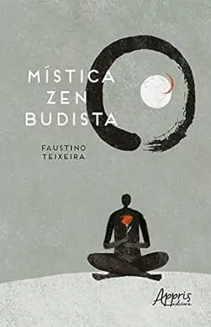 Mística Zen Budista no Coração do Cotidiano – Faustino Teixeira
