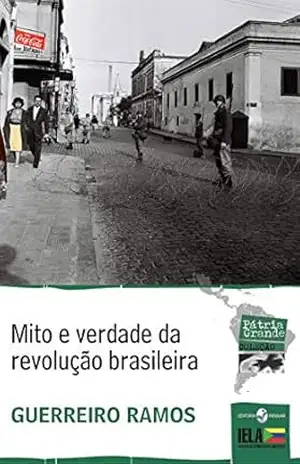 Mito e verdade da revolução brasileira (Coleção Pátria Grande) – Alberto Guerreiro Ramos