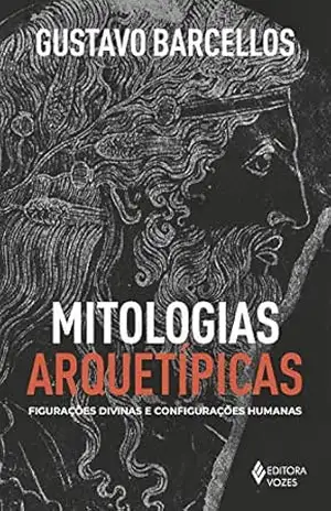 Mitologias arquetípicas: Figurações divinas e configurações humanas – Gustavo Barcellos