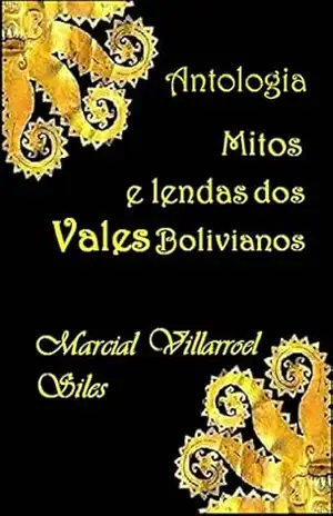 MITOS E LENDAS dos vales bolivianos: ANTOLOGIA (Mitos e Lendas na literatura boliviana Livro 2) – Marcial Villarroel Siles