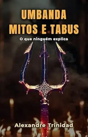 Mitos e Tabus na Umbanda: A verdade por trás das falsas crenças que cercam a Umbanda (Umbanda: conhecimento e prática) – Alexandre Trinidad