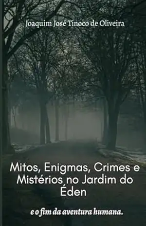 Capa do livro Mitos, Enigmas, Crimes E Mistérios No Jardim Do Éden E O Fim Da Aventura Humana. - Joaquim José Tinoco De Oliveira