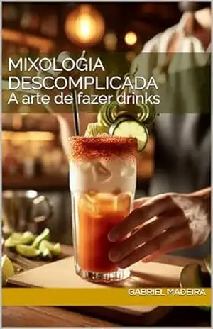 Mixologia descomplicada: A arte de fazer drinks – Gabriel Madeira