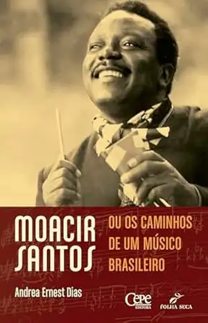 Capa do livro MOACIR SANTOS, OU OS CAMINHOS DE UM MÚSICO BRASILEIRO - ANDREA ERNEST DIAS