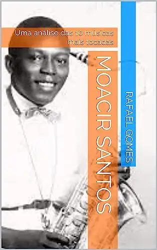 Baixar Moacir Santos: Uma análise das 10 músicas mais tocadas (Análise das 10 músicas mais tocadas dos 100 maiores artistas da música brasileira) pdf, epub, mobi, eBook