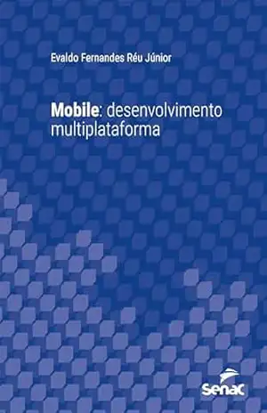 Mobile: desenvolvimento multiplataforma (Série Universitária) - Evaldo Fernandes Réu Júnior Mobile: desenvolvimento multiplataforma (Série Universitária) - Evaldo Fernandes Réu Júnior