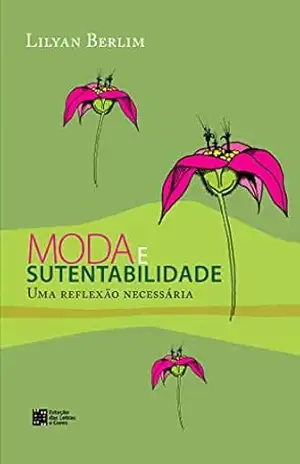 Moda e Sustentabilidade: uma reflexão necessária - Lilyan Berlim