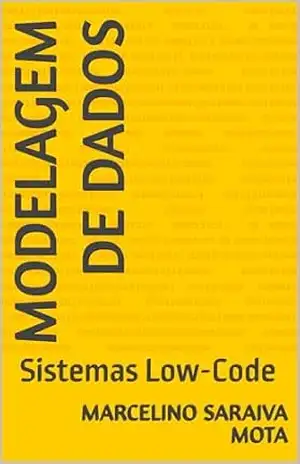 Modelagem de dados: Sistemas Low–Code – MARCELINO saraiva mota Modelagem de dados: Sistemas Low–Code – MARCELINO saraiva mota