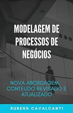 Capa do livro Modelagem de Processos de Negócios – Nova Abordagem – Conteúdo Revisado e Atualizado - Rubens Cavalcanti