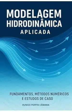 Modelagem Hidrodinâmica Aplicada: Fundamentos, Métodos Numéricos e Estudo de Caso – Eunice Porto Camara