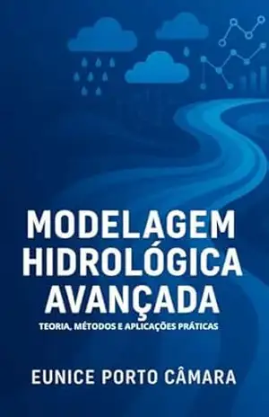 Modelagem Hidrológica Avançada: TEORIA, MÉTODOS E APLICAÇÕES PRÁTICAS – Eunice Porto Câmara Modelagem Hidrológica Avançada: TEORIA, MÉTODOS E APLICAÇÕES PRÁTICAS – Eunice Porto Câmara