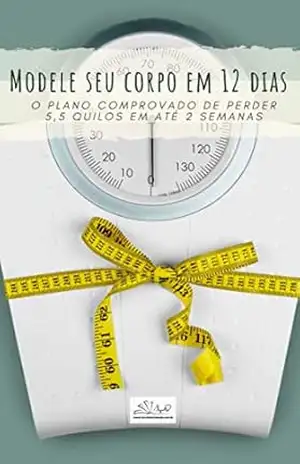 Modele seu corpo em 12 dias: O PLANO COMPROVADO DE PERDER 5,5 QUILOS EM 12 DIAS – ALEXSANDRO DE OLIVEIRA