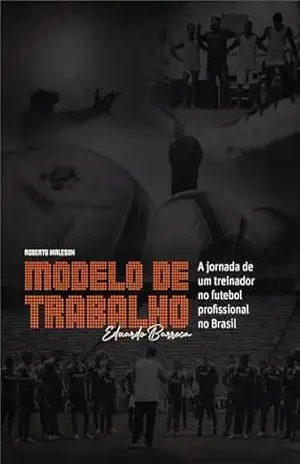 Capa do livro Modelo de Trabalho: A jornada de um treinador no futebol profissional no Brasil - Roberto Maleson