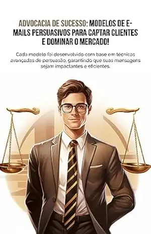 Capa do livro Modelos de E–mails Persuasivos para Advogados: Conquiste Clientes e Fortaleça Seu Escritório: Descubra as Mensagens que Impulsionam Seu Sucesso na Advocacia - Legate Ferreira