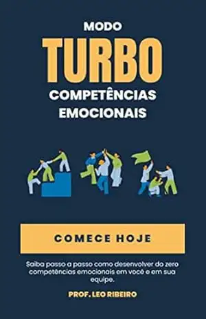 Modo Turbo: Competências Emocionais: Saiba passo a passo como desenvolver do zero competências emocionais em você e em sua equipe. – Leo Ribeiro