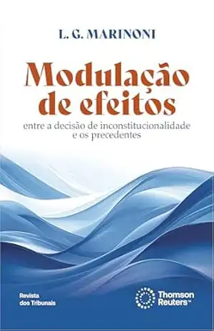 Modulação de efeitos: entre a decisão de inconstitucionalidade e os precedentes – L. G. Marinoni