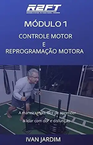 MÓDULO 1: CONTROLE MOTOR E REPROGRAMAÇÃO MOTORA: Aprenda os fundamentos para trabalhar na carreira mais promissora da educação física, eliminar as dores musculares e reprogramação motora – IVAN JARDIM