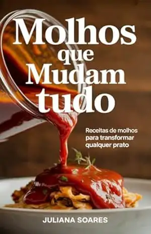Molhos que Mudam Tudo — receitas de molhos para transformar qualquer prato – Juliana Soares