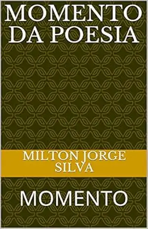 MOMENTO DA POESIA: MOMENTO – Milton JORGE Silva