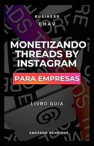 Monetizando Threads By Instagram: Alavanque seu negócio digital com a nova rede social – Emerson Dias