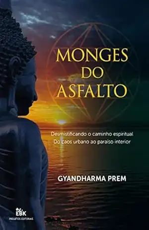 Capa do livro Monges do Asfalto: Desmistificando o caminho espiritual. Do caos urbano ao paraíso interior. - Gyandharma  Prem