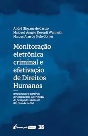 Monitoração Eletrônica Criminal e Efetivação de Direitos Humanos – Gomes, Marcus Alan de Melo 
Castro, André Giovane de 
Wermuth, Maiquel Ângelo Dezordi