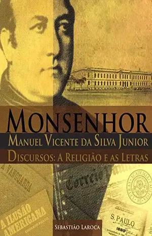 Monsenhor Manuel Vicente da Silva Junior: Discursos: a Religião e as Letras – Sebastião Laroca Monsenhor Manuel Vicente da Silva Junior: Discursos: a Religião e as Letras – Sebastião Laroca