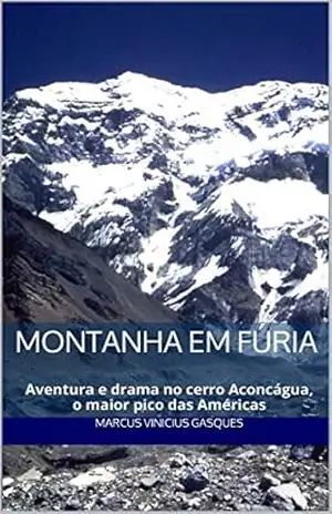 Montanha em Fúria: Aventura e drama no cerro Aconcágua, o maior pico das Américas – Marcus Vinicius Gasques
