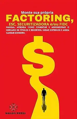 Capa do livro Monte sua prorpia factoring, esc, securitizadora e/ou fidc: manual do fomento mercantil atualizado - naldo persi