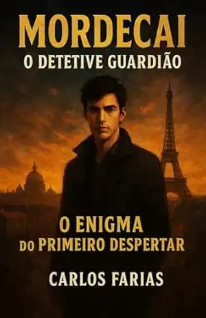 MORDECAI – O DETETIVE GUARDIÃO: O ENIGMA DO PRIMEIRO DESPERTAR – CARLOS FARIAS PEREIRA DE OLIVEIRA