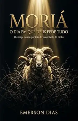 Capa do livro MORIÁ: O DIA EM QUE DEUS PEDE TUDO: O código oculto por trás do maior teste da Bíblia - Emerson Dias