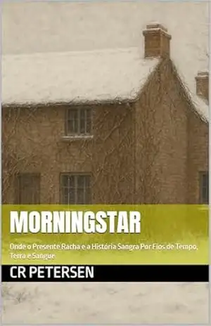 Morningstar: Onde o Presente Racha e a História Sangra Por Fios de Tempo, Terra e Sangue – CR Petersen Morningstar: Onde o Presente Racha e a História Sangra Por Fios de Tempo, Terra e Sangue – CR Petersen