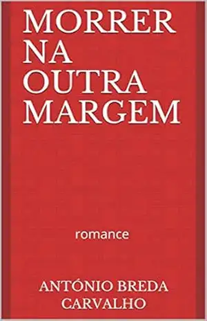 MORRER NA OUTRA MARGEM: romance – António Breda Carvalho