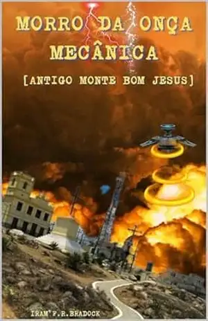MORRO DA ONÇA MECÂNICA: [Antigo Monte Bom Jesus] (AGRESTE/TUPINI/PUNK) – Iram  F. R. “Bradock”