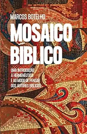 Mosaico Bíblico: Uma introdução à hermenêutica e ao modo de pensar dos autores bíblicos – Marcos Botelho