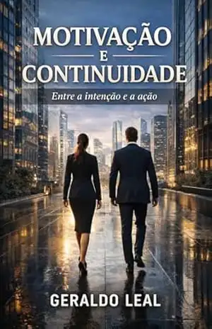 MOTIVAÇÃO E CONTINUIDADE: Entre a intenção e a ação – Geraldo Leal
