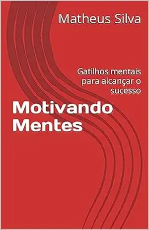 Capa do livro Motivando Mentes: Gatilhos mentais para alcançar o sucesso - Matheus Silva