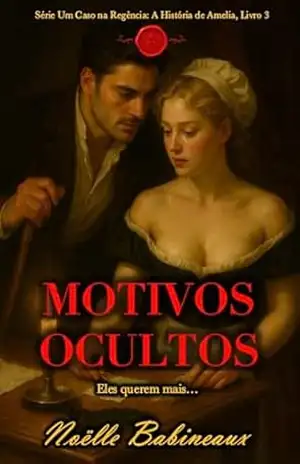 Motivos Ocultos: Um romance curto e sensual, ambientado na era Regencial, sobre um desejo proibido e escandaloso entre uma criada e seu poderoso amo aristocrata. … na Regência: A História de Amelia Livro 3) – Noëlle Babineaux
