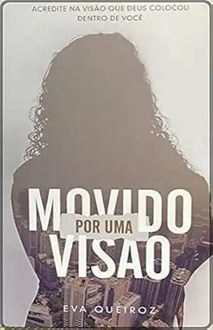 MOVIDO POR UMA VISÃO: Acredite Na Visão Que Deus Colocou Em Seu coração – Eva Queiroz Monteiro