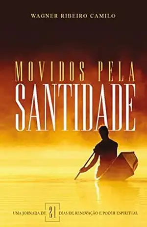 Movidos pela Santidade: Uma jornada de 21 de Renovação e Poder Espiritual - Wagner Ribeiro Camilo Movidos pela Santidade: Uma jornada de 21 de Renovação e Poder Espiritual - Wagner Ribeiro Camilo